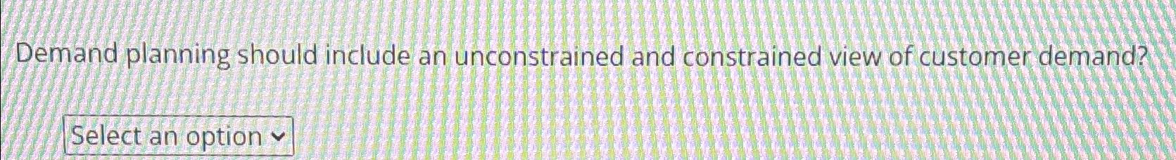 Solved Demand planning should include an unconstrained and | Chegg.com