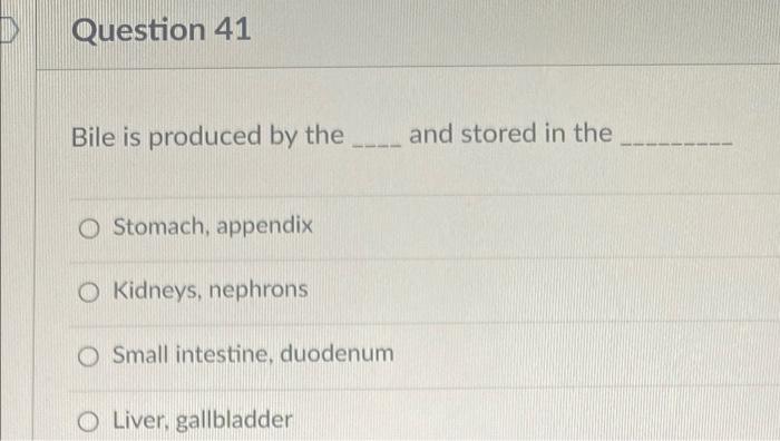 Solved Question 41 Bile is produced by the and stored in the | Chegg.com