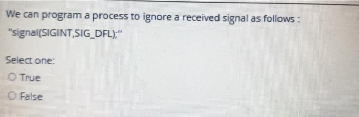 Solved We can program a process to ignore a received signal | Chegg.com