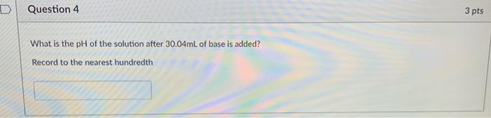 Solved Question 4 3 pts What is the pH of the solution after | Chegg.com
