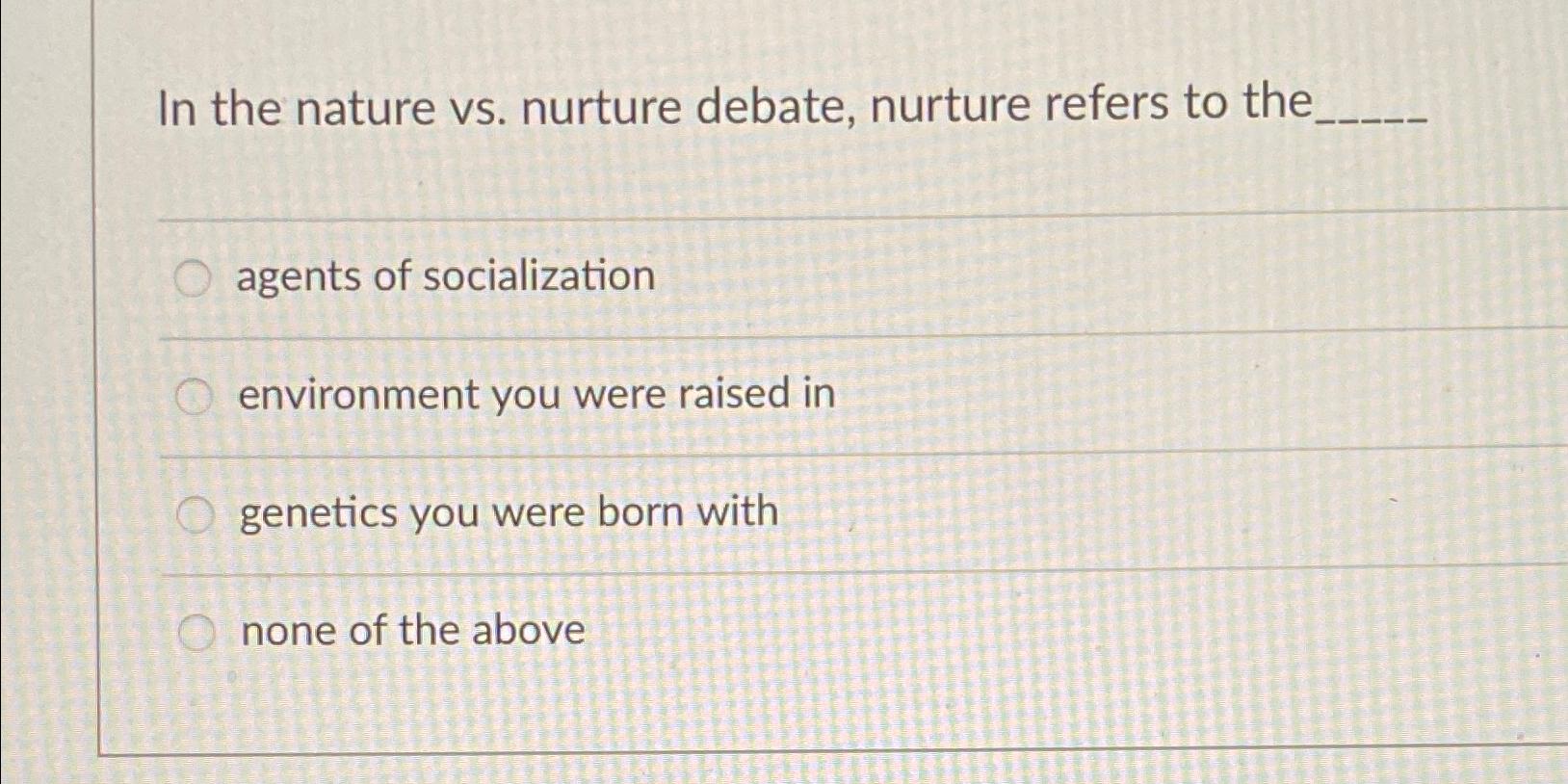 Solved In The Nature Vs. ﻿nurture Debate, Nurture Refers To | Chegg.com