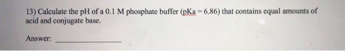 Solved 13) Calculate the pH of a 0.1 M phosphate buffer (pKa | Chegg.com