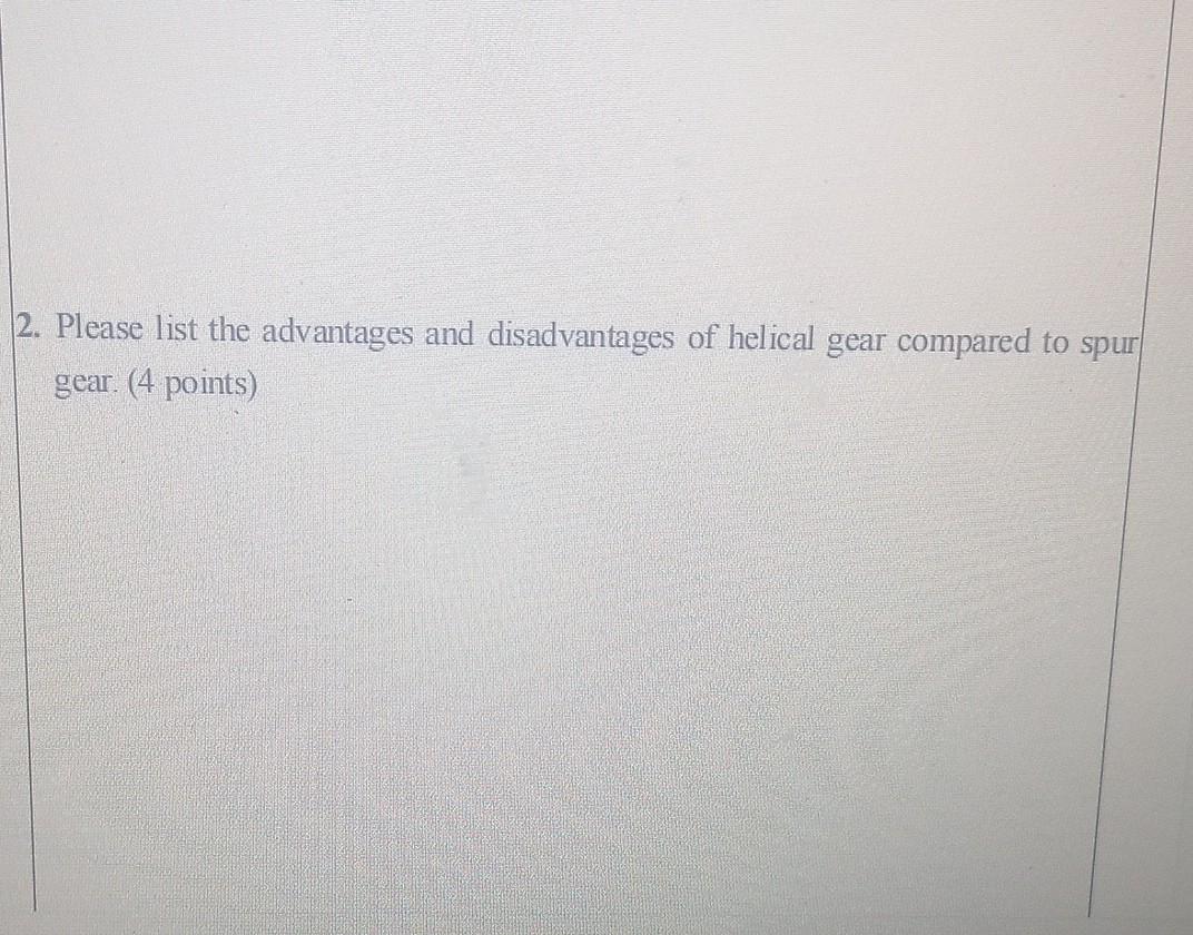 Solved list the advantages and disadvantages of helical gear