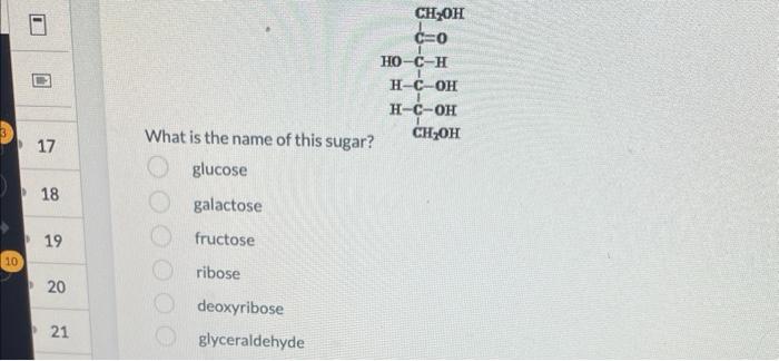 What is the name of this sugat.
glucose
galactose
fructose
ribose
deoxyribose
glyceraldehyde