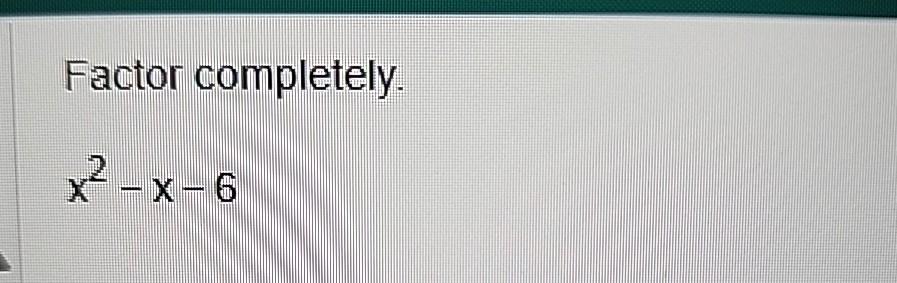solved-factor-completely-x2-x-6-chegg