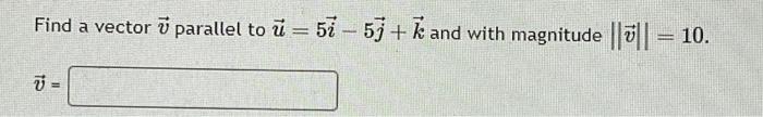 Solved Find a vector v parallel to u=5i−5j+k and with | Chegg.com image.