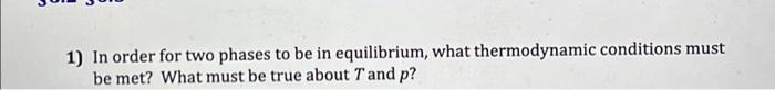 Solved 1) In order for two phases to be in equilibrium, what | Chegg.com