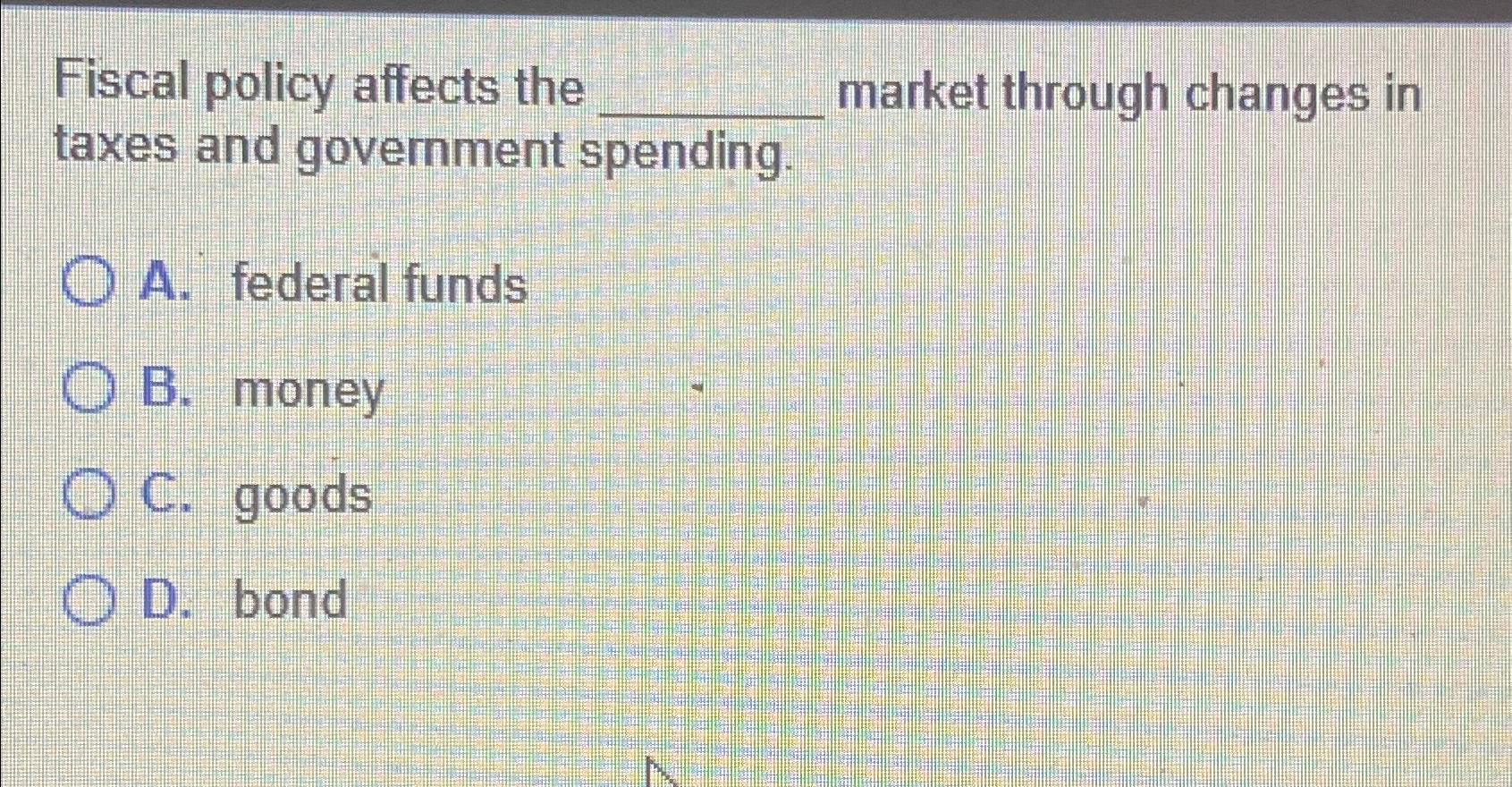Solved Fiscal policy affects the market through changes in | Chegg.com