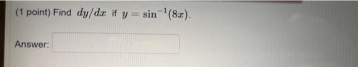 (1 point) Find \( d y / d x \) if \( y=\sin ^{-1}(8 x) \) Answer: