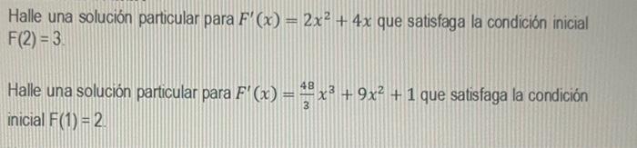 Halle una solución particular para \( F^{\prime}(x)=2 x^{2}+4 x \) que satisfaga la condición inicial \( F(2)=3 \) Halle una