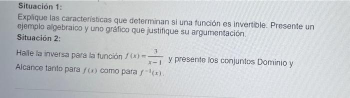 Situación 1: Explique las características que determinan si una función es invertible. Presente un ejemplo algebraico y uno g