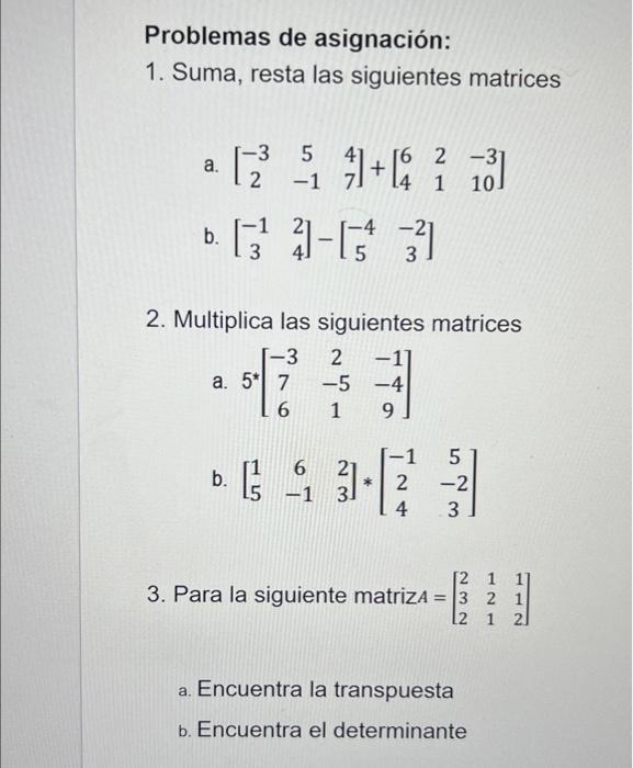 Problemas de asignación: 1. Suma, resta las siguientes matrices a. \( \left[\begin{array}{ccc}-3 & 5 & 4 \\ 2 & -1 & 7\end{ar