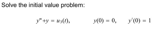 Solve the initial value problem: \[ y^{\prime \prime}+y=u_{3}(t), \quad y(0)=0, \quad y^{\prime}(0)=1 \]