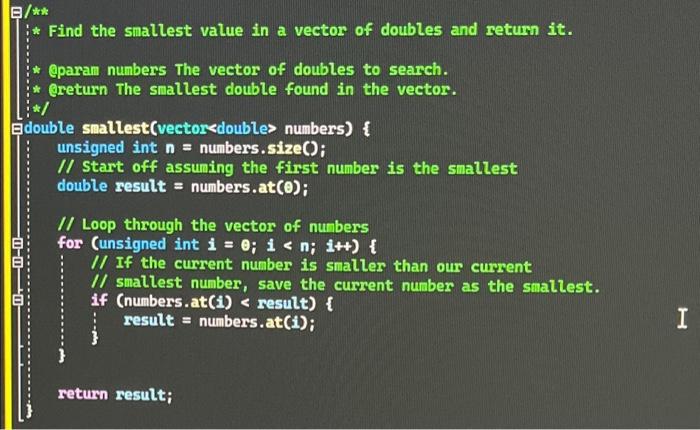 Solved B/** * Find the smallest value in a vector of doubles | Chegg.com