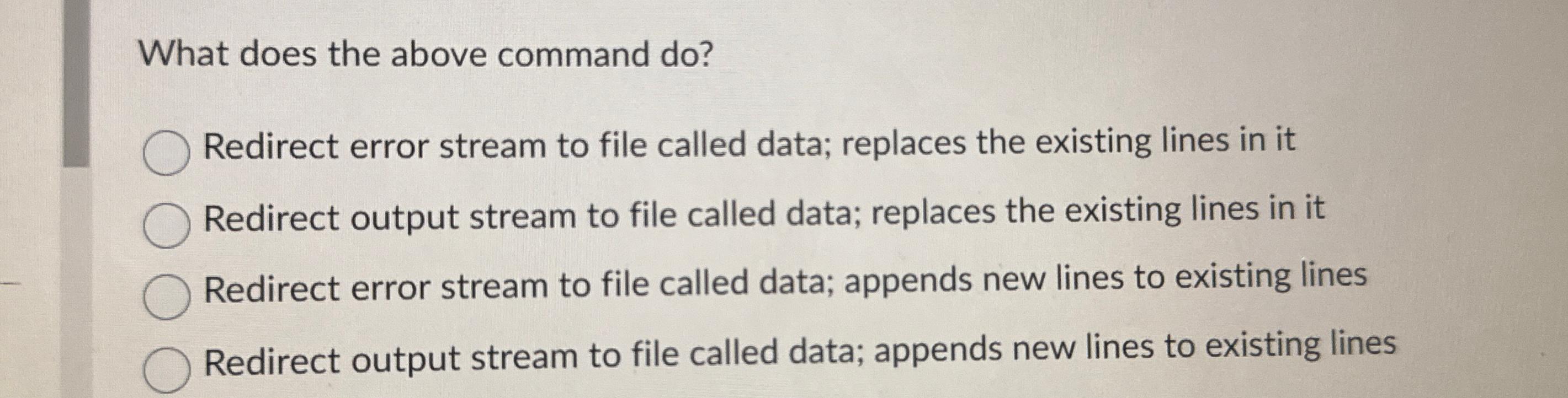 Solved What does the above command do?Redirect error stream | Chegg.com