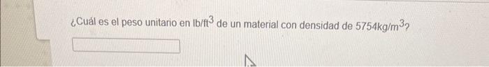 ¿Cuál es el peso unitario en \( \mathrm{lb} / \mathrm{ft}^{3} \) de un material con densidad de \( 5754 \mathrm{~kg} / \mathr