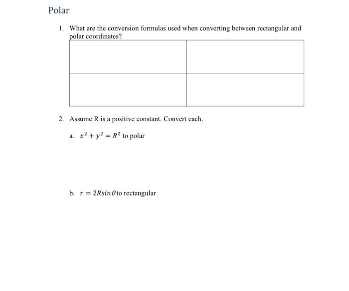 1. What are the conversion formulas used when converting between rectangular and nolar conrdinates?
2. Assume \( \mathrm{R} \