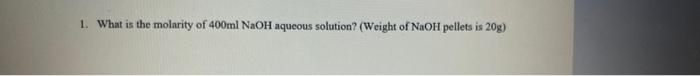 Solved 1. What is the molarity of 400mlNaOH aqueous | Chegg.com