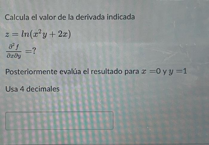 Calcula el valor de la derivada indicada \[ \begin{array}{l} z=\ln \left(x^{2} y+2 x\right) \\ \frac{\partial^{2} f}{\partial