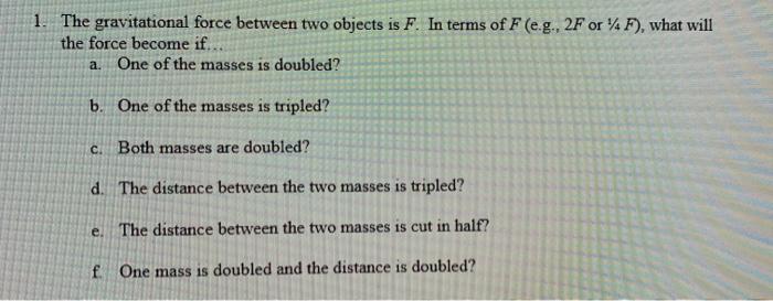 Solved 1. The gravitational force between two objects is F. | Chegg.com