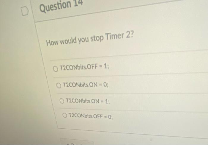Solved How would you stop Timer 2? T2CONbits.OFF = 1; | Chegg.com