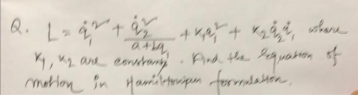 Solved Q. L=q˙12+a+q1q˙22+k1q12+k2q˙2q1 where r1,k2 are | Chegg.com
