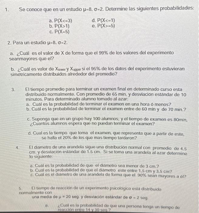 1. Se conoce que en un estudio \( \mu=8, \sigma=2 \). Determine las siguientes probabilidades: a. \( P(X<=3) \) d. \( P(X<=1)