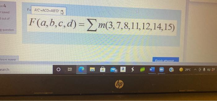 4
F- AC +ACD-ABD
IS
saved
out of
F(a,b,c,d)= m(3,7,8,11,12,14,15)
question
inuen
sinishattam
earch
O
i
a
29°C
hp
