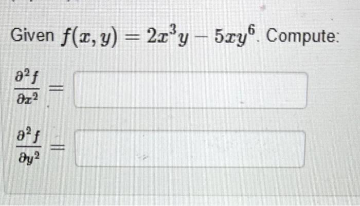 Given \( f(x, y)=2 x^{3} y-5 x y^{6} \) \( \frac{\partial^{2} f}{\partial x^{2}}= \) \[ \frac{\partial^{2} f}{\partial y^{2}}