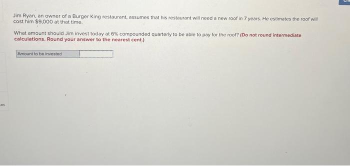 Jim Ryan, an owner of a Burger King restaurant, assumes that his restaurant will need a new roof in 7 years. He estimates the