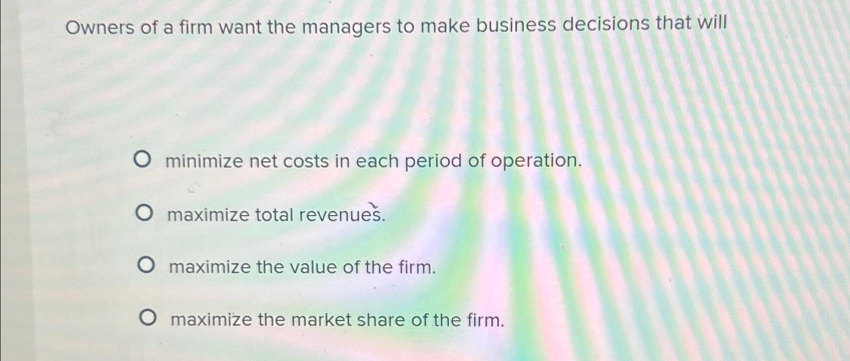 Solved Owners of a firm want the managers to make business | Chegg.com