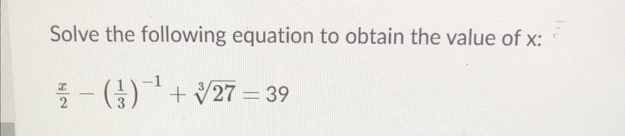 Solved Solve the following equation to obtain the value of x | Chegg.com