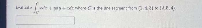 Solved Evaluate Int {c} X D X Y D Y Z D Z Where