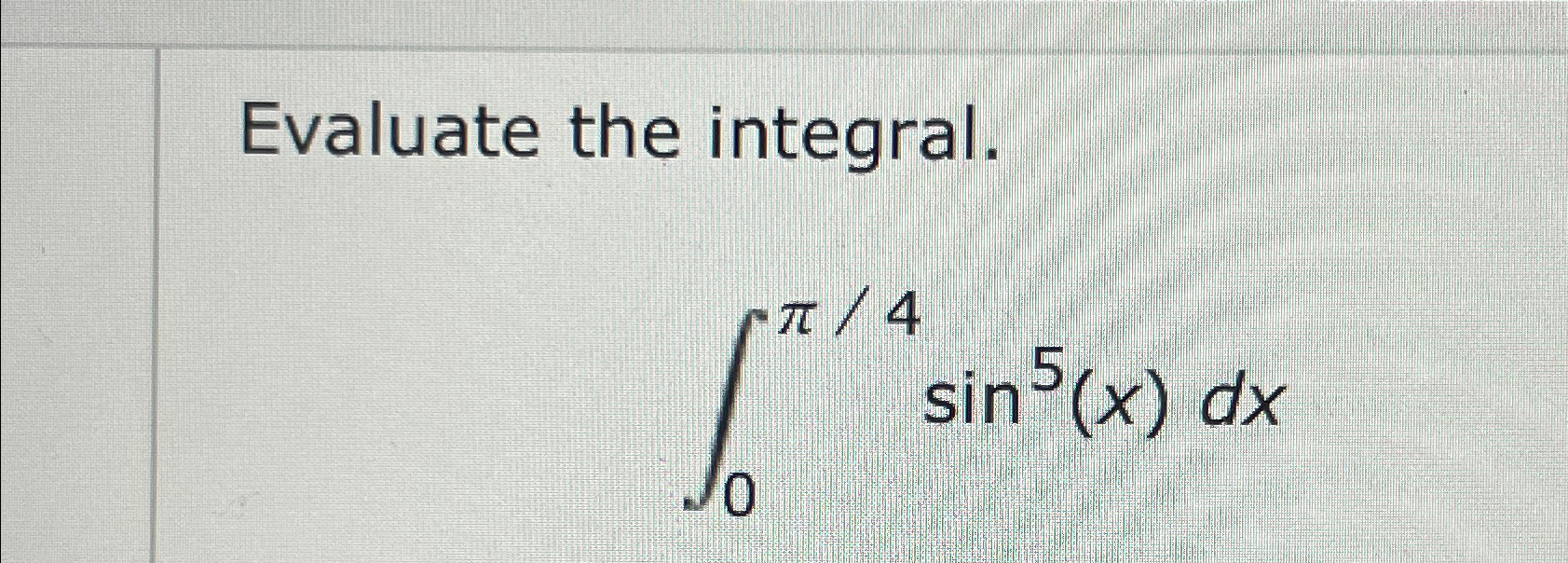 Solved Evaluate The Integral∫0π4sin5xdx 4986