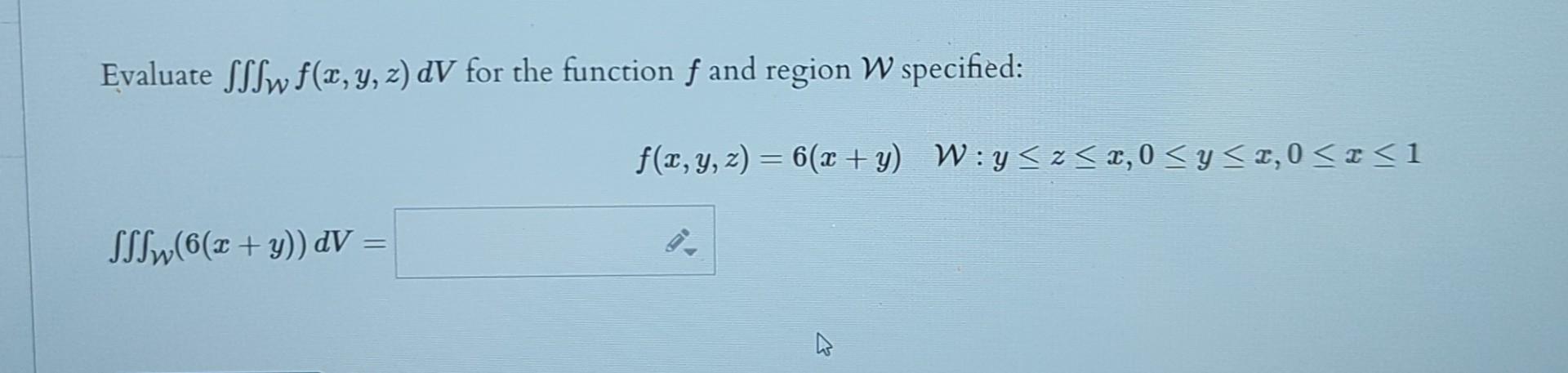 Evaluate \( \iiint_{\mathcal{W}} f(x, y, z) d V \) for the function \( f \) and region \( \mathcal{W} \) specified: \[ f(x, y