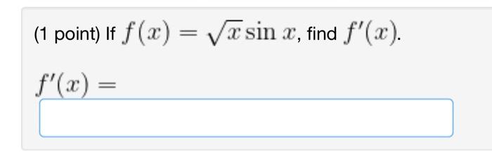 (1 point) If \( f(x)=\sqrt{x} \sin x \), \[ f^{\prime}(x)= \]