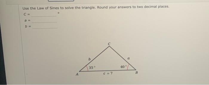 Solved Use the Law of Sines to solve the triangle. Round | Chegg.com