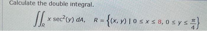 Calculate the double integral. \[ \iint_{R} x \sec ^{2}(y) d A, \quad R=\left\{(x, y) \mid 0 \leq x \leq 8,0 \leq y \leq \fra