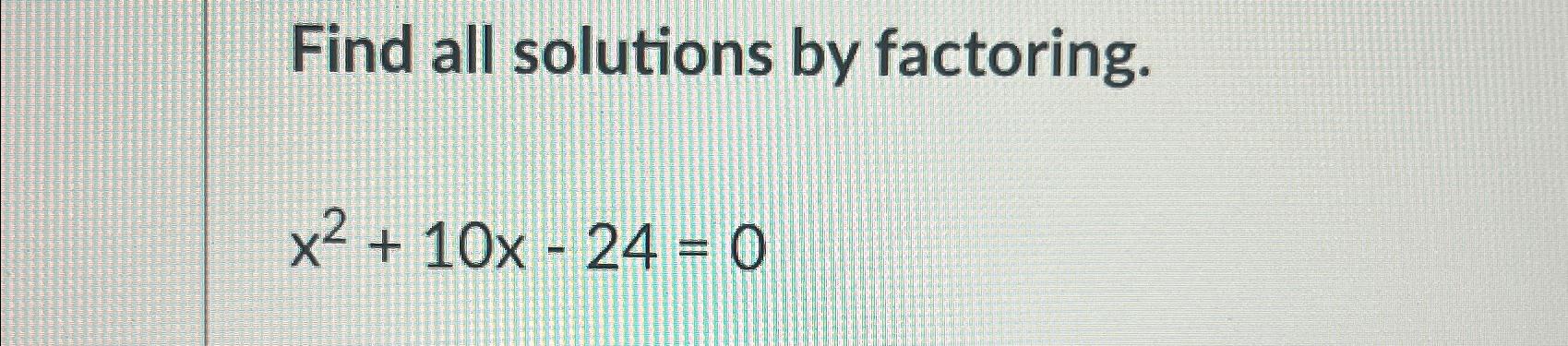 solved-find-all-solutions-by-factoring-x2-10x-24-0-chegg