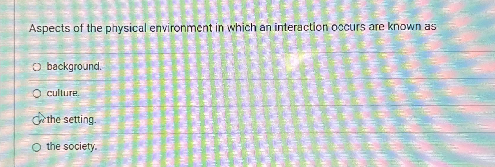 Solved Aspects of the physical environment in which an | Chegg.com