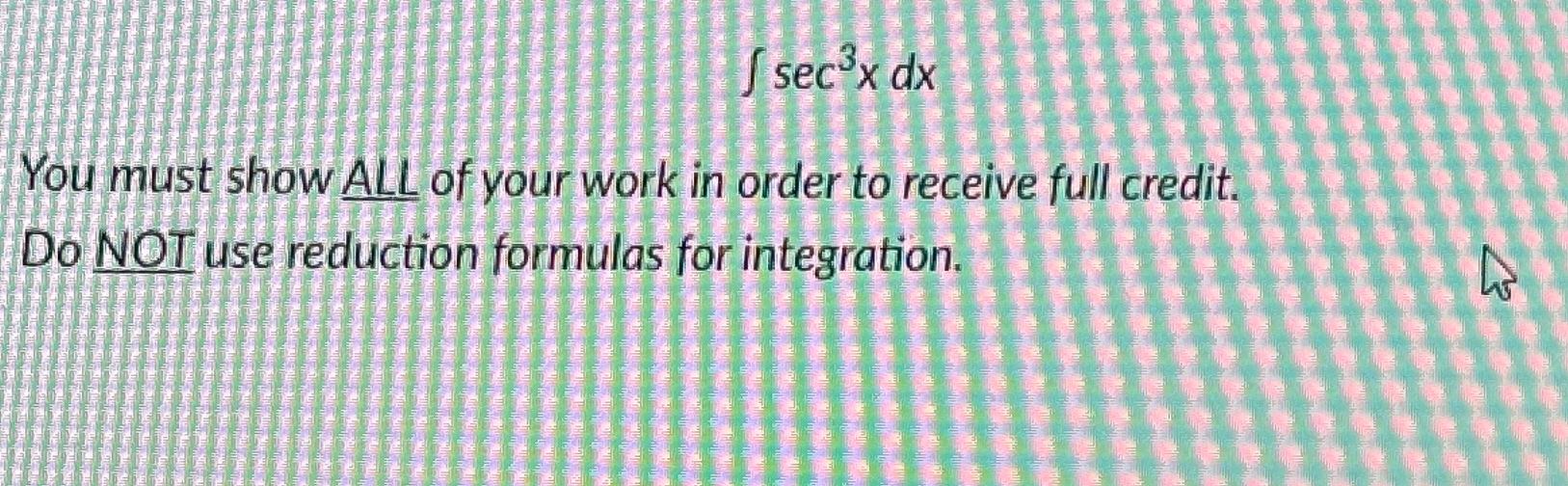 Solved ∫﻿﻿sec3xdxYou must show ALL of your work in order to | Chegg.com