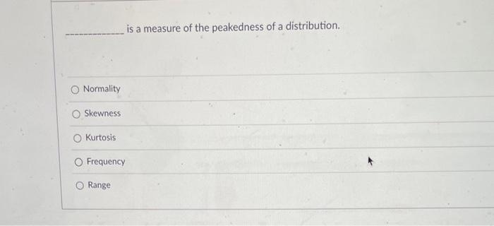 Solved is a measure of the peakedness of a distribution. | Chegg.com