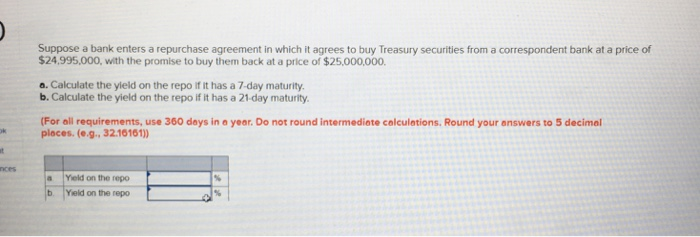 Solved Suppose A Bank Enters A Repurchase Agreement In Which | Chegg.com