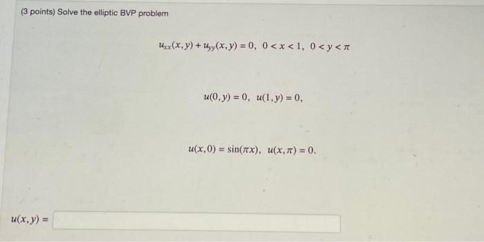 (3 points) Solve the elliptic BVP problem \[ \begin{array}{c} u_{x x}(x, y)+u_{y y}(x, y)=0,0<x<1,0<y<\pi \\ u(0, y)=0, u(1,