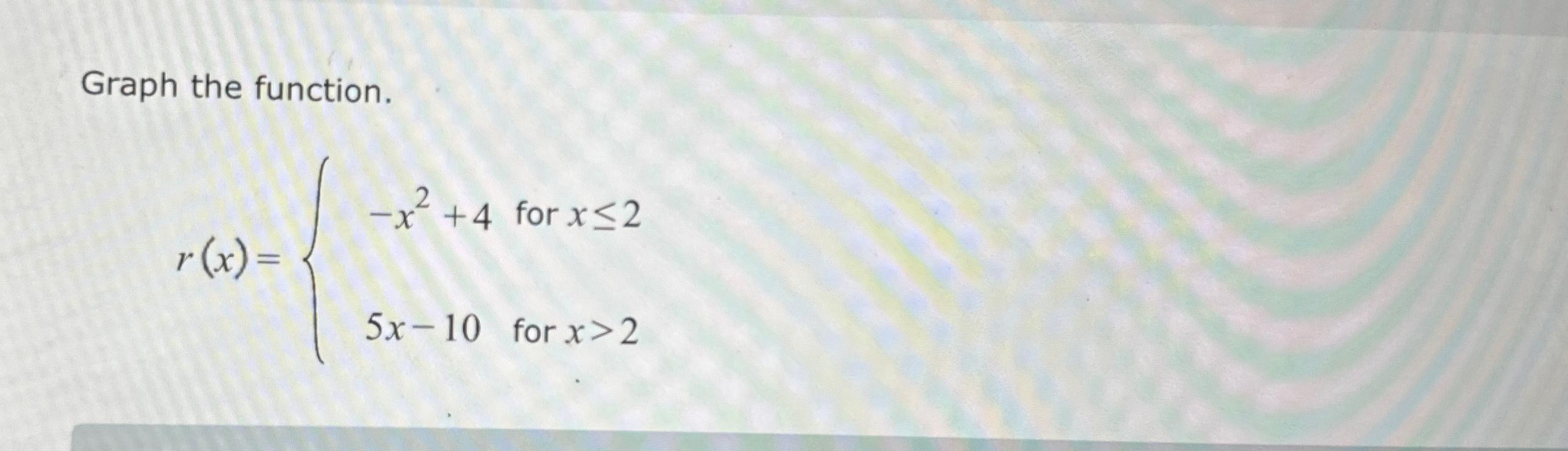 Solved Graph the function.r(x)={x2+4 for x≤25x10 for x>2