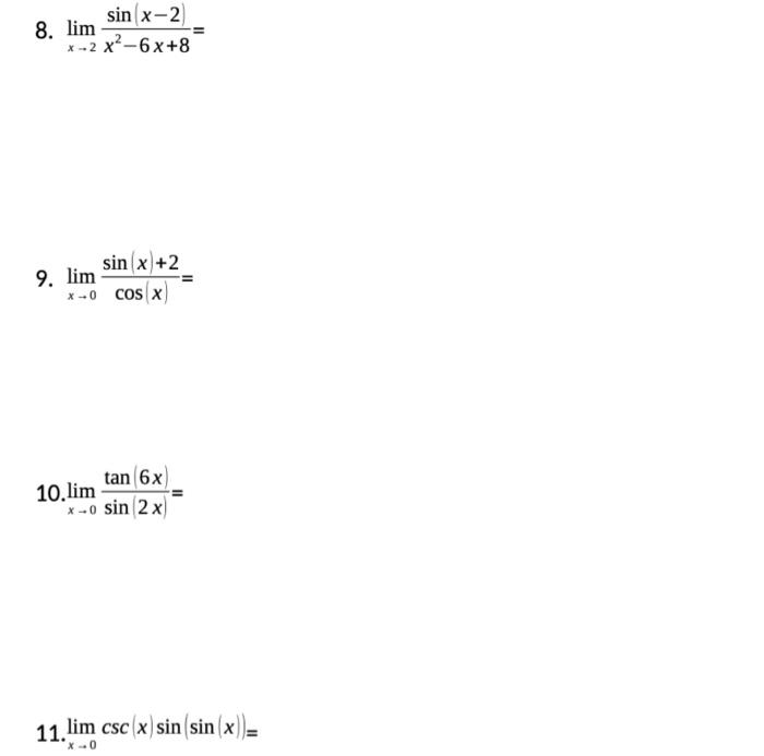 8. \( \lim _{x \rightarrow 2} \frac{\sin (x-2)}{x^{2}-6 x+8}= \) 9. \( \lim _{x \rightarrow 0} \frac{\sin (x)+2}{\cos (x)}= \