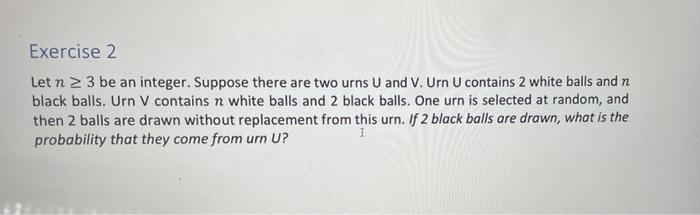 Solved Let N≥3 Be An Integer. Suppose There Are Two Urns U | Chegg.com