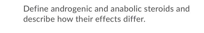Solved Define androgenic and anabolic steroids and describe | Chegg.com