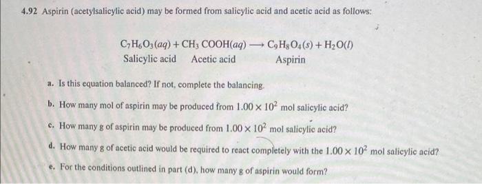 4.92 Aspirin (acetylsalicylic acid) may be formed from salicylic acid and acetic acid as follows:
C?H6O3(aq) + CH3 COOH(aq) ?