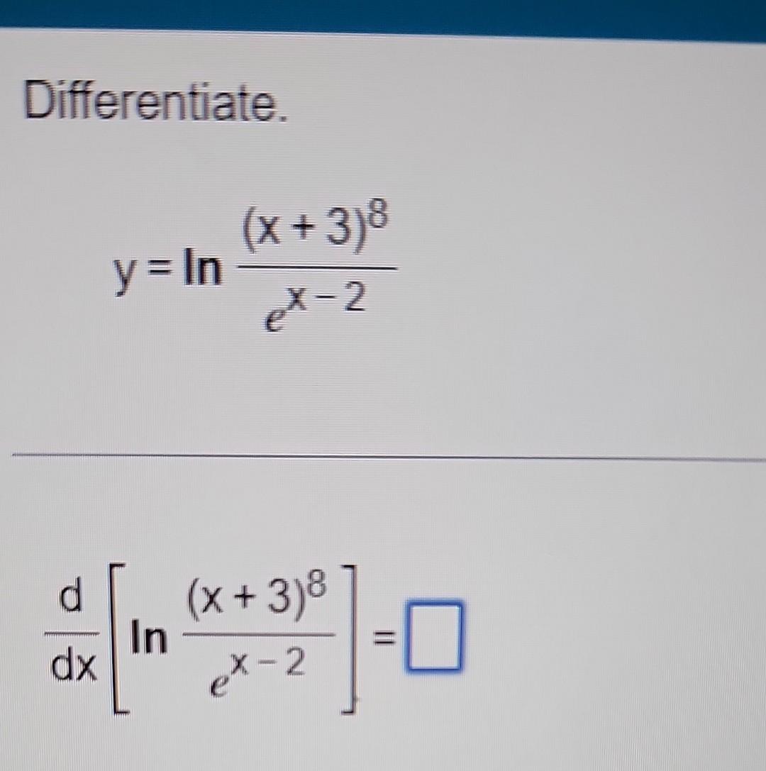 Solved Differentiate. y=lnex−2(x+3)8 dxd[lnex−2(x+3)8]= | Chegg.com